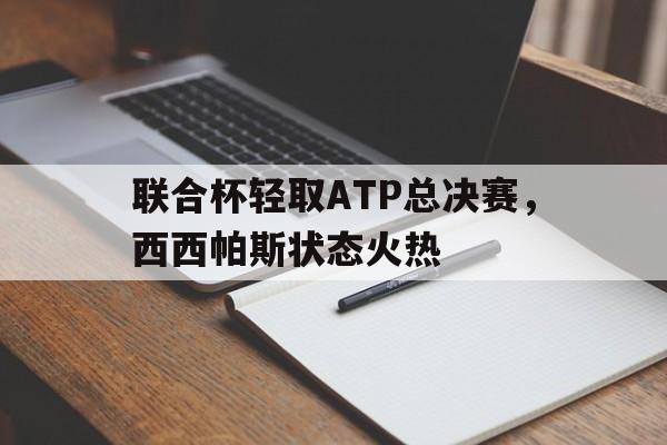 联合杯轻取ATP总决赛，西西帕斯状态火热